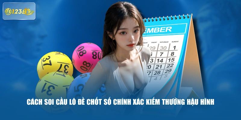 Cách Soi Cầu Lô Đề Chốt Số Chính Xác Kiếm Thưởng Hậu Hĩnh