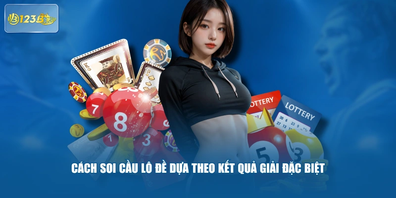 Cách Soi Cầu Lô Đề Dựa Theo Kết Quả Giải Đặc Biệt