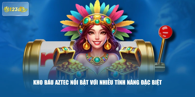Kho Báu Aztec Nổi Bật Với Nhiều Tính Năng Đặc Biệt