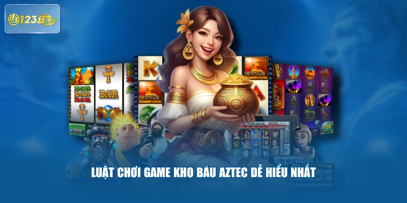 Luật Chơi Game Kho Báu Aztec Dễ Hiểu Nhất
