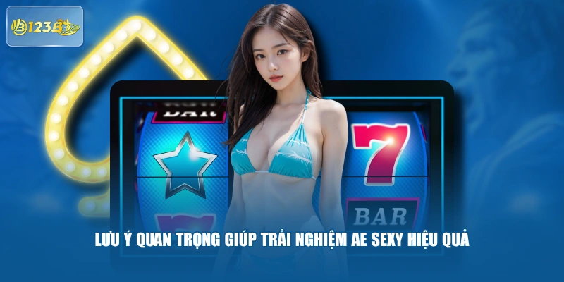 Lưu Ý Quan Trọng Giúp Trải Nghiệm AE Sexy Hiệu Quả 